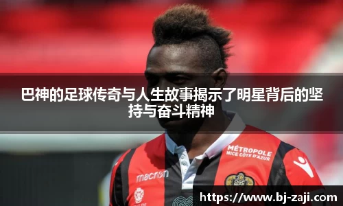 巴神的足球传奇与人生故事揭示了明星背后的坚持与奋斗精神